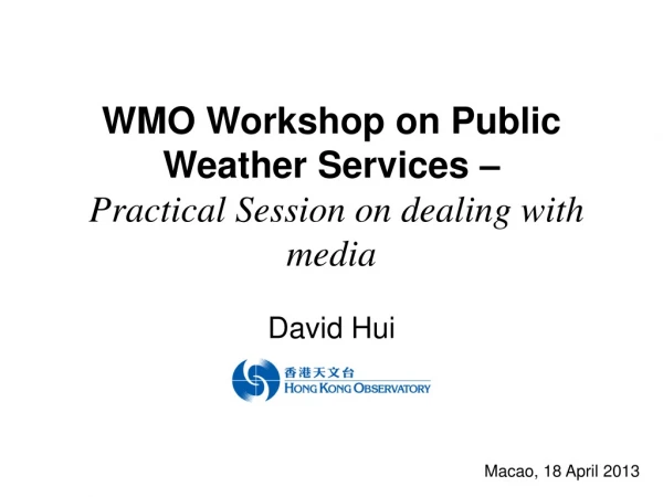 WMO Workshop on Public Weather Services – Practical Session on  dealing with m edia