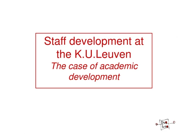 Staff development at the K.U.Leuven The case of academic development