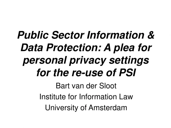 Bart van der Sloot Institute for Information Law University of Amsterdam