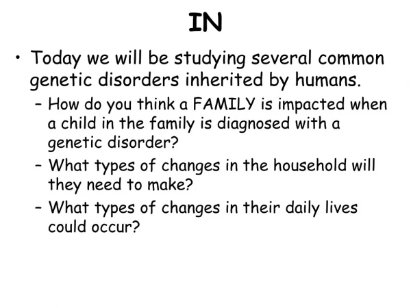 Today we will be studying several common genetic disorders inherited by humans.
