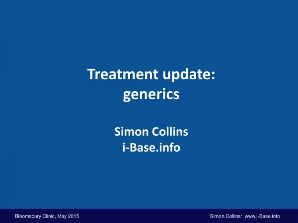 Treatment update: generics Simon Collins i-Base