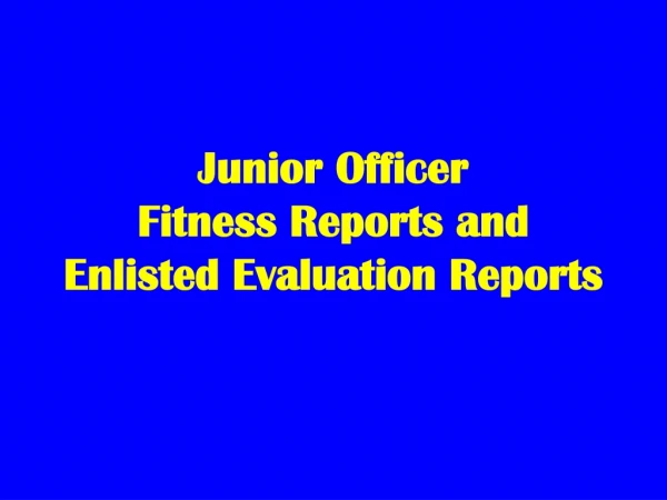 Junior Officer  Fitness Reports and Enlisted Evaluation Reports