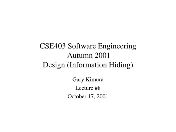 CSE403 Software Engineering  Autumn 2001 Design (Information Hiding)
