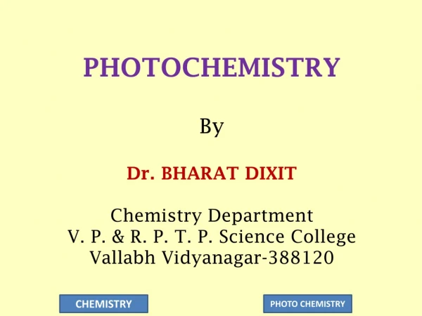PHOTOCHEMISTRY By Dr. BHARAT DIXIT Chemistry Department  V. P. &amp; R. P. T. P. Science College