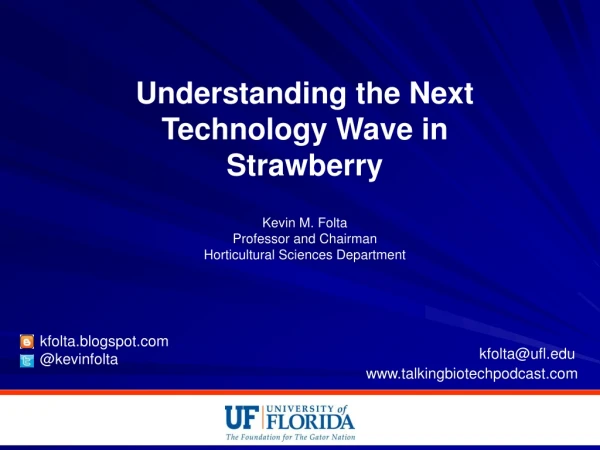 Understanding the Next Technology Wave in Strawberry Kevin M. Folta Professor and Chairman