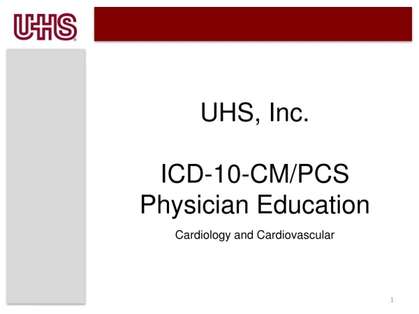 UHS, Inc. ICD-10-CM/PCS Physician Education  Cardiology and Cardiovascular