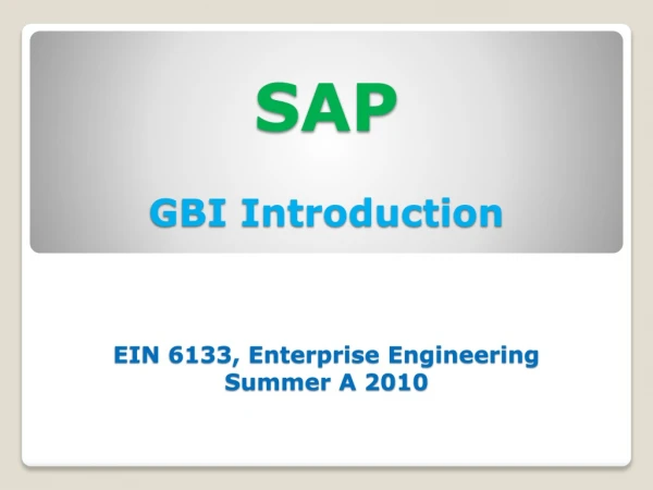 SAP GBI Introduction EIN 6133, Enterprise Engineering Summer A 2010