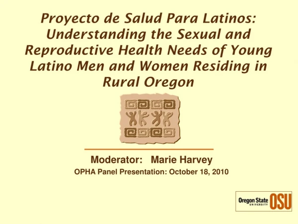 Moderator:   Marie Harvey OPHA Panel Presentation: October 18, 2010