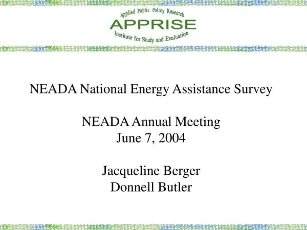 NEADA National Energy Assistance Survey NEADA Annual Meeting June 7, 2004 Jacqueline Berger