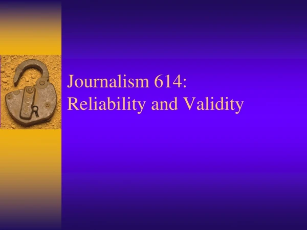 Journalism 614: Reliability and Validity