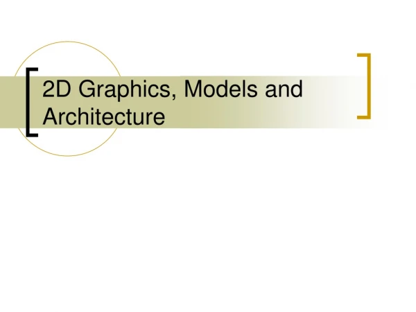 2D Graphics, Models and Architecture