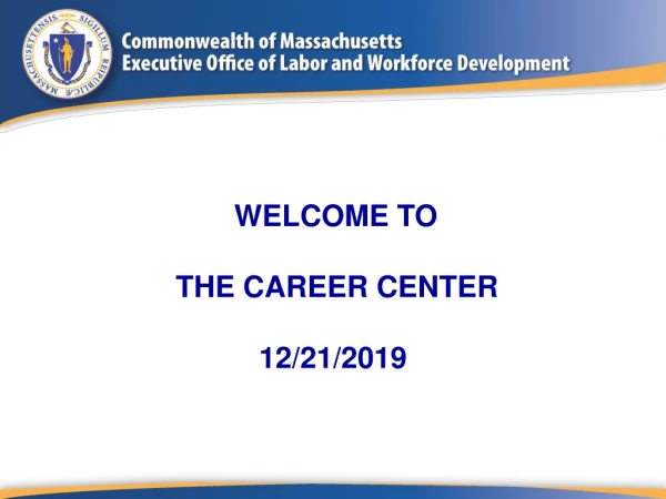 WELCOME TO  THE CAREER CENTER 12/21/2019