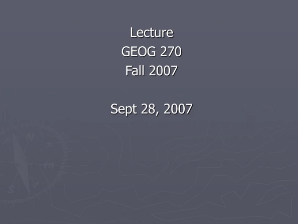 Lecture GEOG 270 Fall 2007 Sept 28, 2007