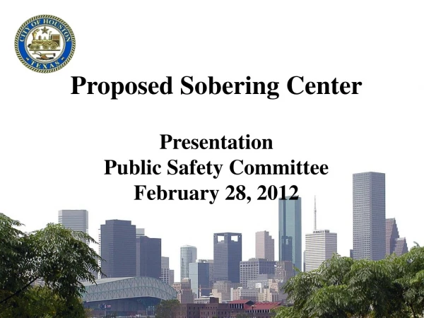 Proposed Sobering Center Presentation Public Safety Committee February 28, 2012