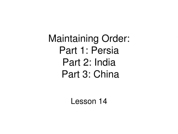 Maintaining Order: Part 1: Persia Part 2: India  Part 3: China