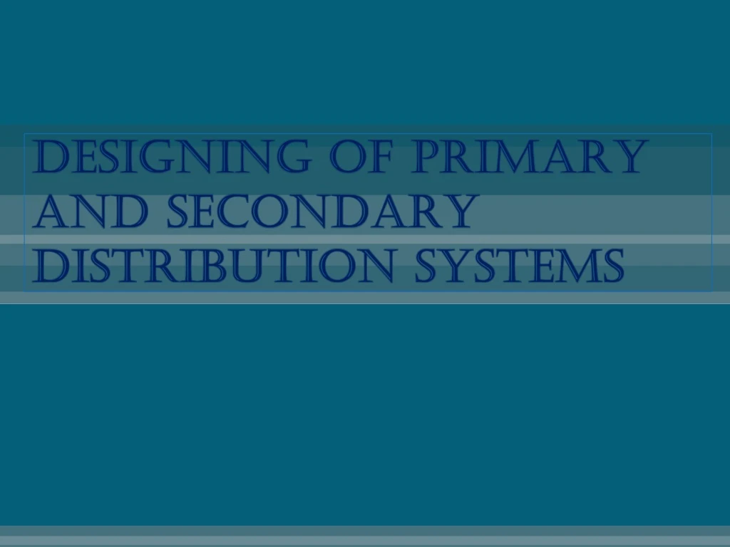 designing of primary and secondary distribution systems