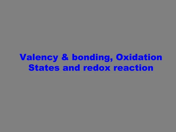 Valency &amp; bonding, Oxidation States and redox reaction