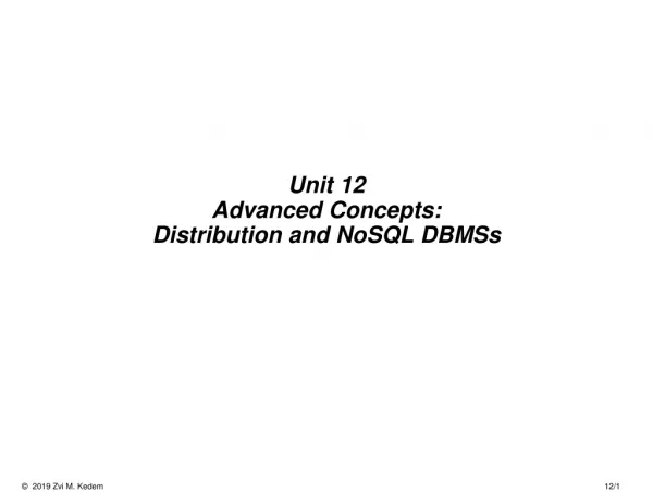 Unit 12 Advanced Concepts: Distribution and NoSQL DBMSs
