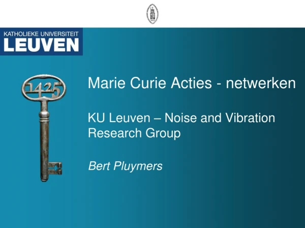 Marie Curie Acties - netwerken KU Leuven – Noise and Vibration Research Group Bert Pluymers