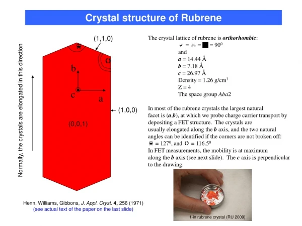 The crystal lattice of rubrene is  orthorhombic : 	 =  =  = 90 0 	and a  = 14.44 Å b  = 7.18 Å