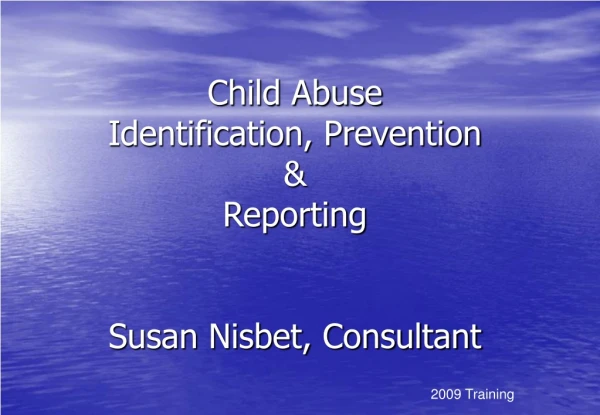 Child Abuse  Identification, Prevention  &amp;  Reporting  Susan Nisbet, Consultant