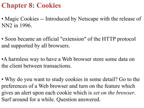 Chapter 8: Cookies  Magic Cookies -- Introduced by Netscape with the release of NN2 in 1996.