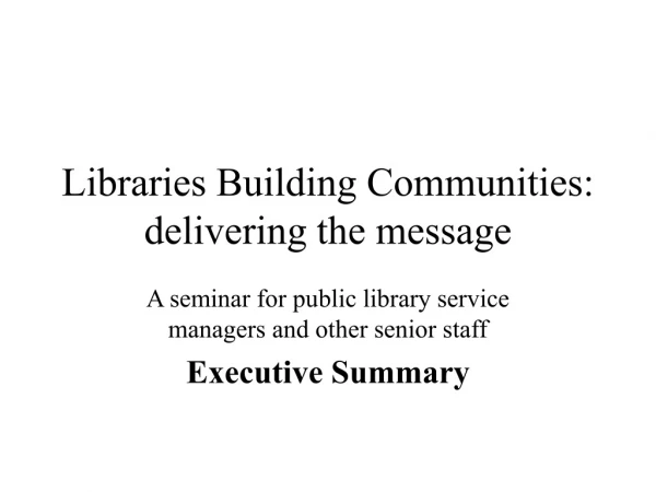 Libraries Building Communities: delivering the message