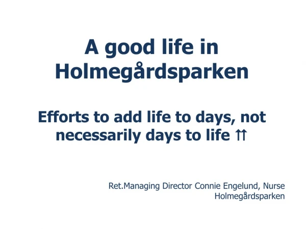 A good life in  Holmegårdsparken Efforts to add life to days, not necessarily days to life  