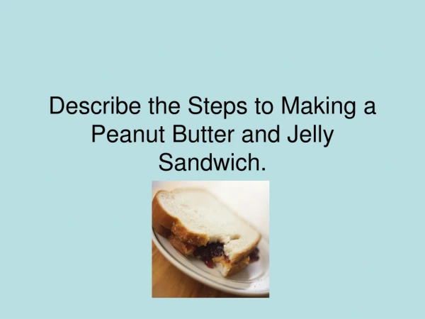 Describe the Steps to Making a Peanut Butter and Jelly Sandwich.