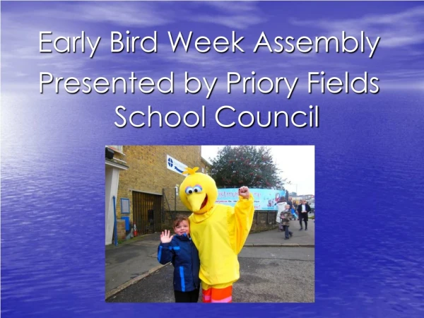 Early Bird Week Assembly  Presented by Priory Fields School Council