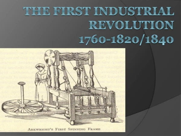 The First Industrial Revolution 1760-1820/1840