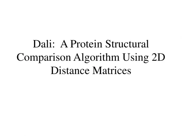 Dali:  A Protein Structural Comparison Algorithm Using 2D Distance Matrices