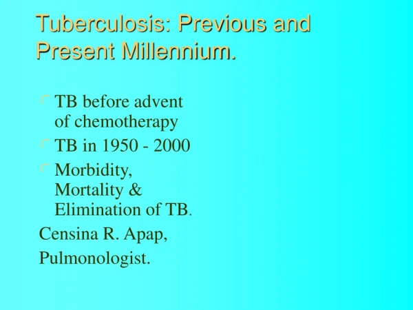 Tuberculosis: P revious  and Present Millennium .
