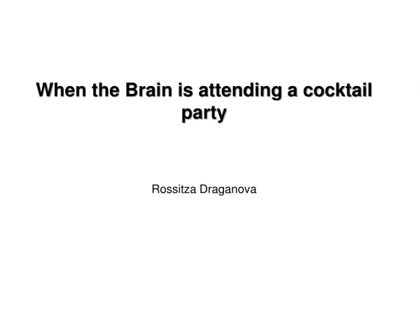 When the Brain is attending a cocktail party Rossitza Draganova