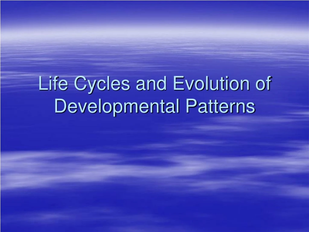 life cycles and evolution of developmental patterns