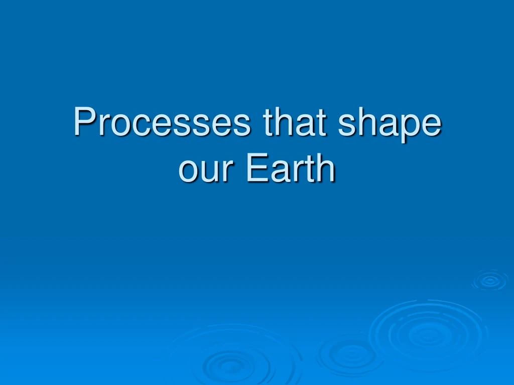 processes that shape our earth