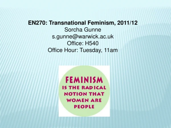EN270: Transnational Feminism, 2011/12 Sorcha Gunne s.gunne@warwick.ac.uk Office: H540