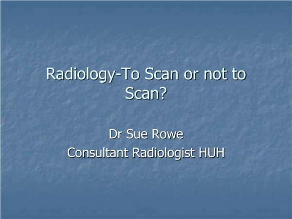 Radiology-To Scan or not to Scan?