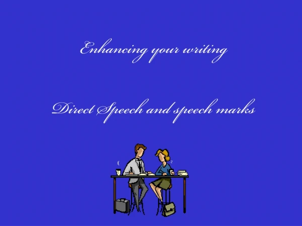 Enhancing your writing Direct Speech and speech marks