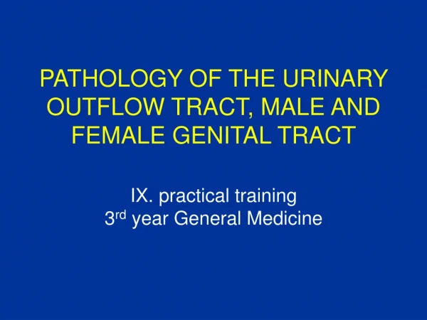 PATHOLOGY OF THE URINARY OUTFLOW TRACT, MALE AND FEMALE GENITAL TRACT