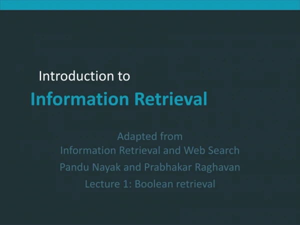 Adapted from Information Retrieval and Web Search Pandu Nayak and Prabhakar Raghavan