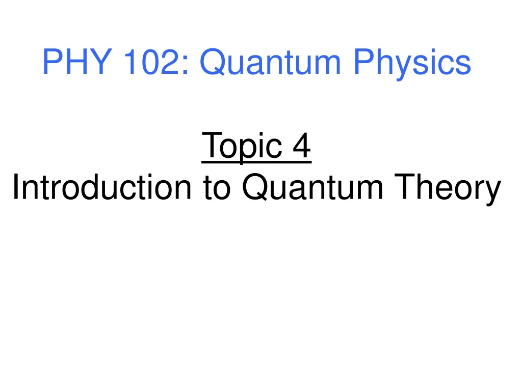 phy 102 quantum physics topic 4 introduction