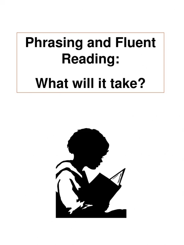 Phrasing and Fluent Reading: What will it take?