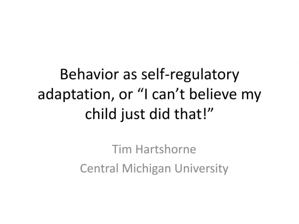 Behavior as self-regulatory adaptation, or “I can’t believe my child just did that!”