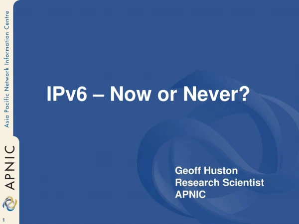 IPv6 – Now or Never?
