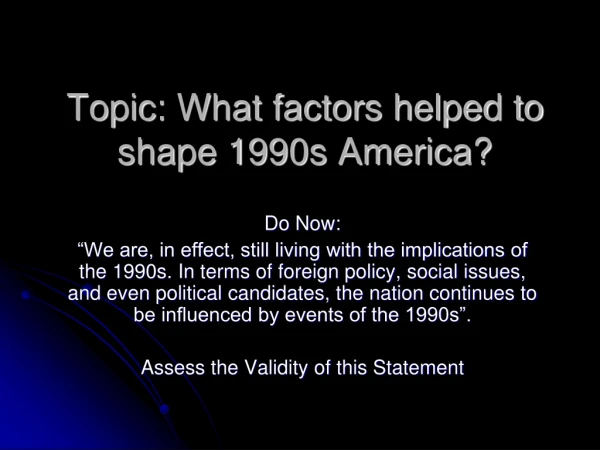 Topic: What factors helped to shape 1990s America?