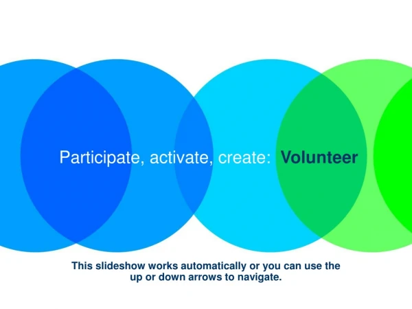 Participate, activate, create:   Volunteer