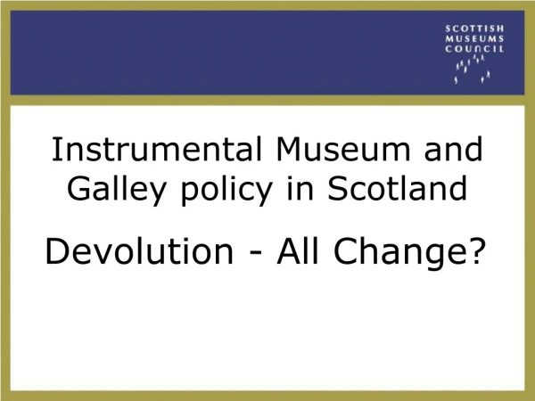 Instrumental Museum and Galley policy in Scotland