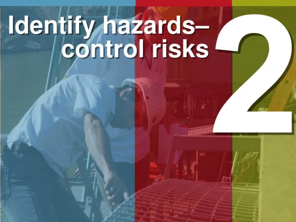 Identify hazards– control risks
