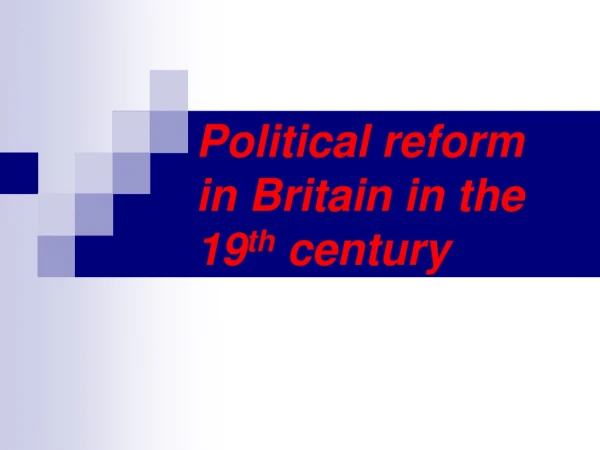 Political reform in Britain in the 19 th  century